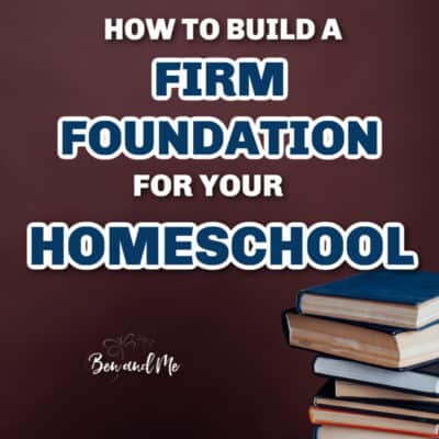 How to Build a Firm Foundation for Your Homeschool