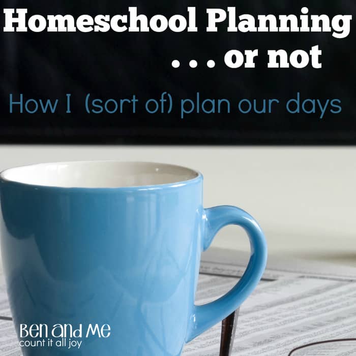 Homeschool Planning . . . or not! How I (sort of) plan our days.