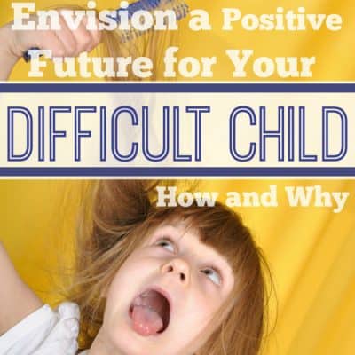 Heart Parenting: How to Envision a Positive Future for Your Difficult Child