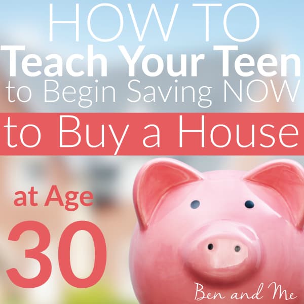 How to Teach Your Teen to Begin Saving Now to Buy a House at Age 30