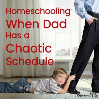 Homeschooling When Dad Has a Chaotic Schedule